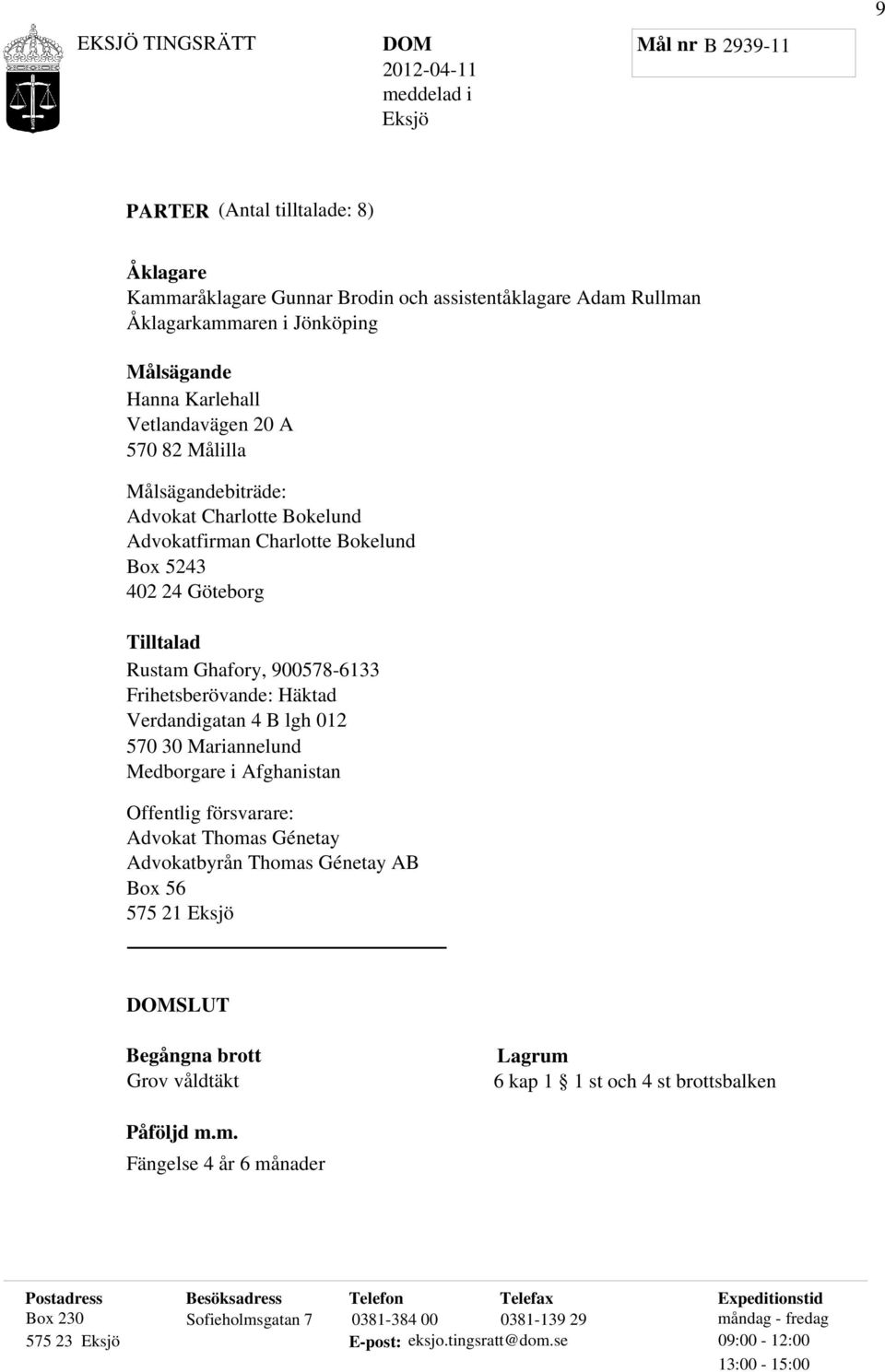 B lgh 012 570 30 Mariannelund Medborgare i Afghanistan Offentlig försvarare: Advokat Thomas Génetay Advokatbyrån Thomas Génetay AB Box 56 575 21 Eksjö SLUT Begångna brott Grov våldtäkt Lagrum 6 kap 1