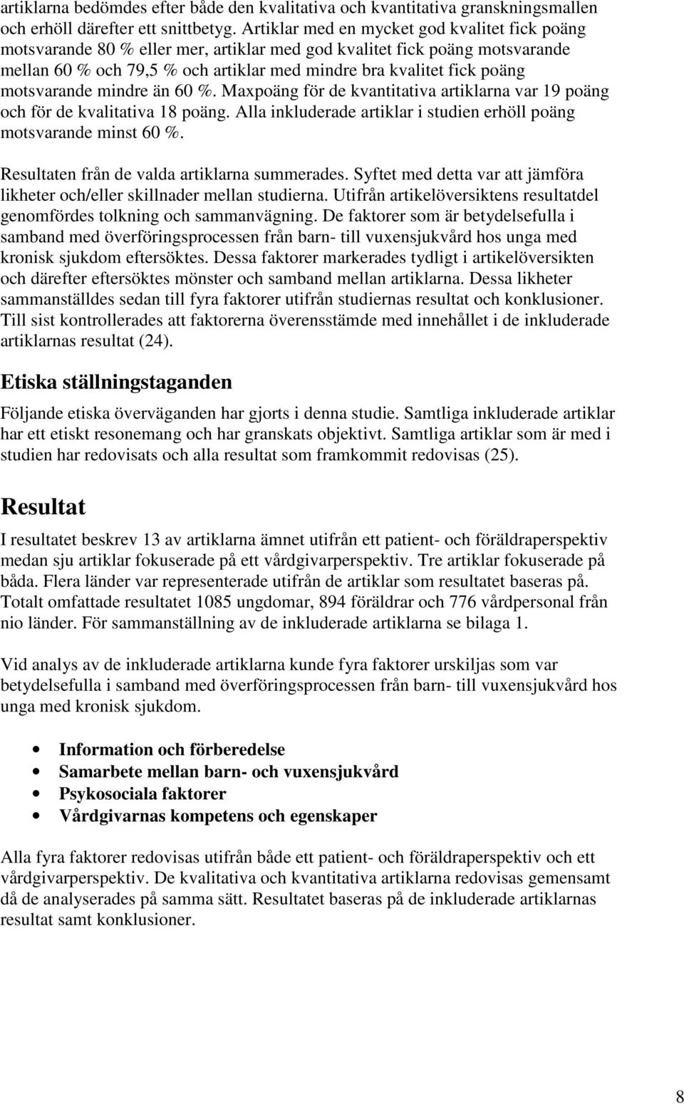 motsvarande mindre än 60 %. Maxpoäng för de kvantitativa artiklarna var 19 poäng och för de kvalitativa 18 poäng. Alla inkluderade artiklar i studien erhöll poäng motsvarande minst 60 %.