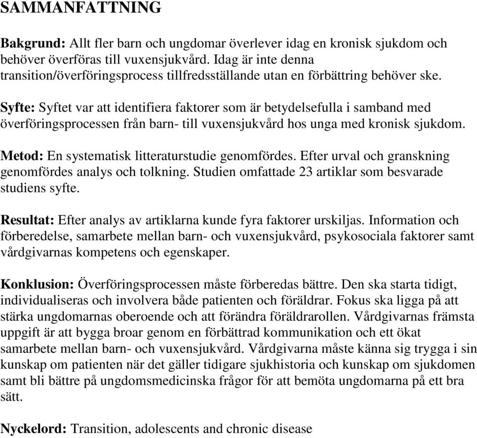 Syfte: Syftet var att identifiera faktorer som är betydelsefulla i samband med överföringsprocessen från barn- till vuxensjukvård hos unga med kronisk sjukdom.