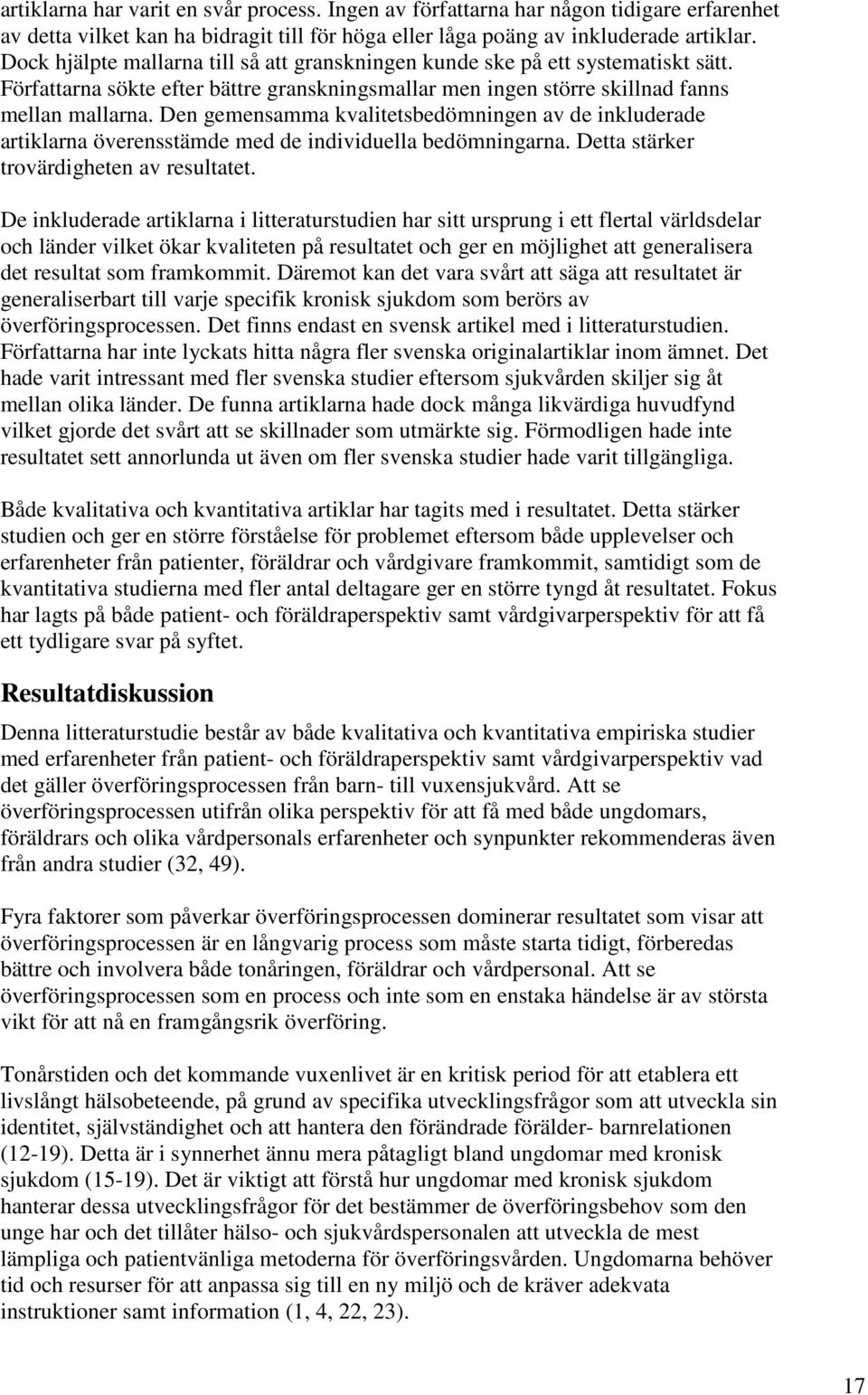 Den gemensamma kvalitetsbedömningen av de inkluderade artiklarna överensstämde med de individuella bedömningarna. Detta stärker trovärdigheten av resultatet.