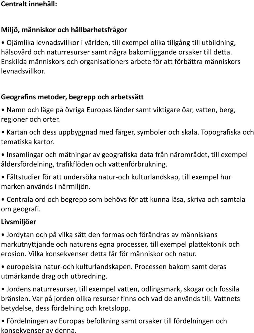 Geografins metoder, begrepp och arbetssätt Namn och läge på övriga Europas länder samt viktigare öar, vatten, berg, regioner och orter. Kartan och dess uppbyggnad med färger, symboler och skala.