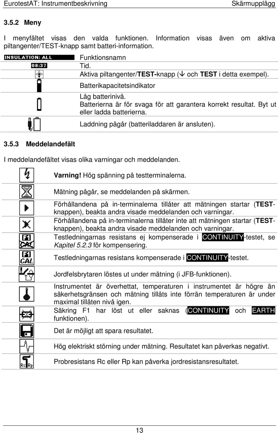 Laddning pågår (batteriladdaren är ansluten). 3.5.3 Meddelandefält I meddelandefältet visas olika varningar och meddelanden. Varning! Hög spänning på testterminalerna.