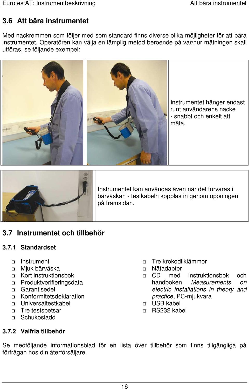 Instrumentet kan användas även när det förvaras i bärväskan - testkabeln kopplas in genom öppningen på framsidan. 3.7 