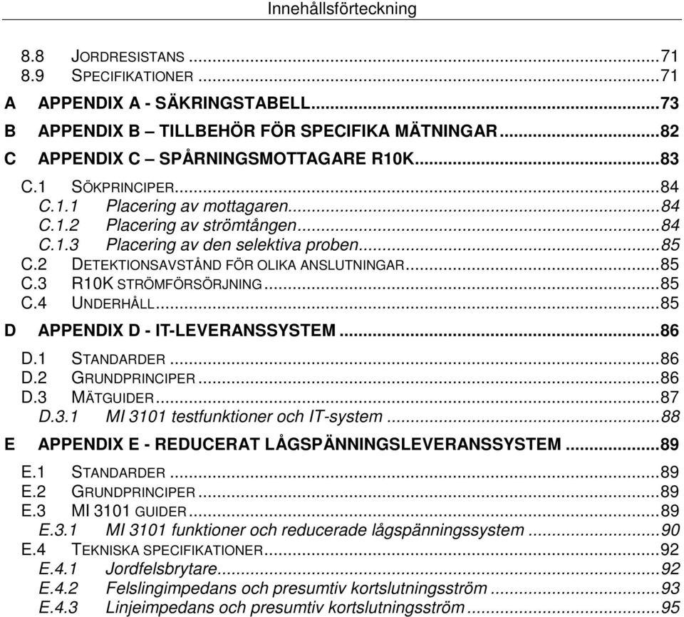 .. 85 C.4 UNDERHÅLL... 85 D APPENDIX D - IT-LEVERANSSYSTEM... 86 D.1 STANDARDER... 86 D.2 GRUNDPRINCIPER... 86 D.3 MÄTGUIDER... 87 D.3.1 MI 3101 testfunktioner och IT-system.