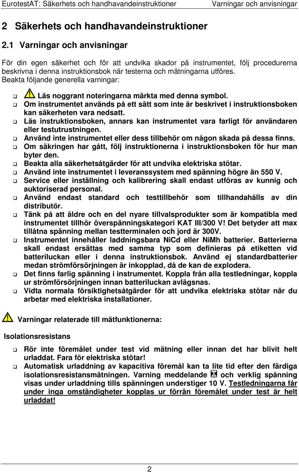 Beakta följande generella varningar: Läs noggrant noteringarna märkta med denna symbol. Om instrumentet används på ett sätt som inte är beskrivet i instruktionsboken kan säkerheten vara nedsatt.