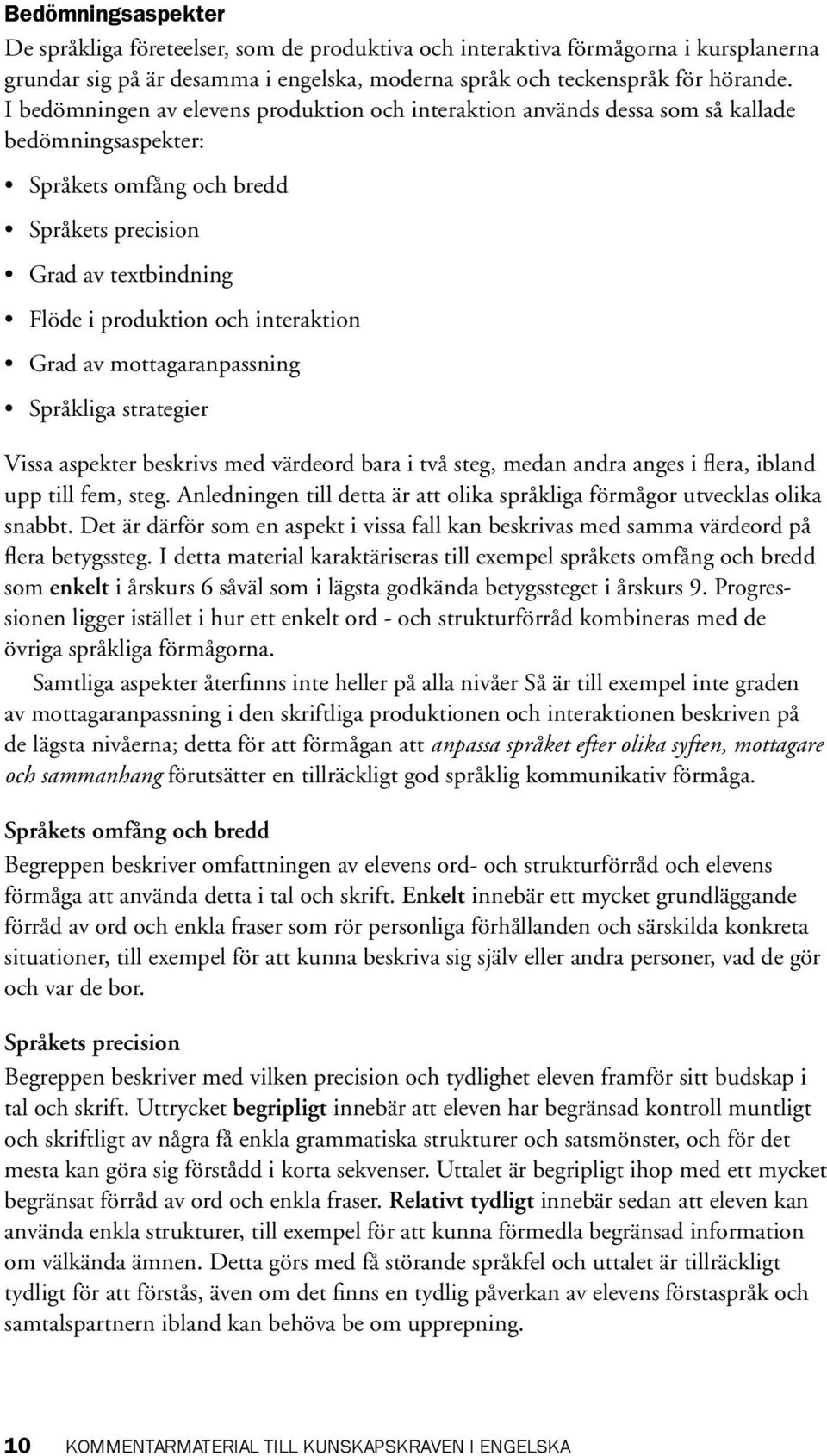 interaktion Grad av mottagaranpassning Språkliga strategier Vissa aspekter beskrivs med värdeord bara i två steg, medan andra anges i flera, ibland upp till fem, steg.