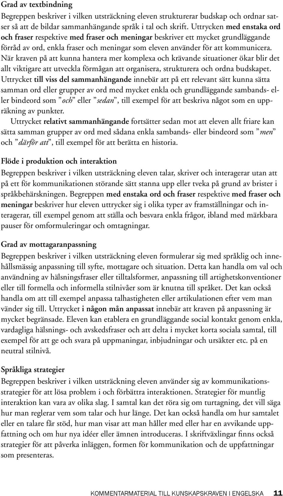 När kraven på att kunna hantera mer komplexa och krävande situationer ökar blir det allt viktigare att utveckla förmågan att organisera, strukturera och ordna budskapet.