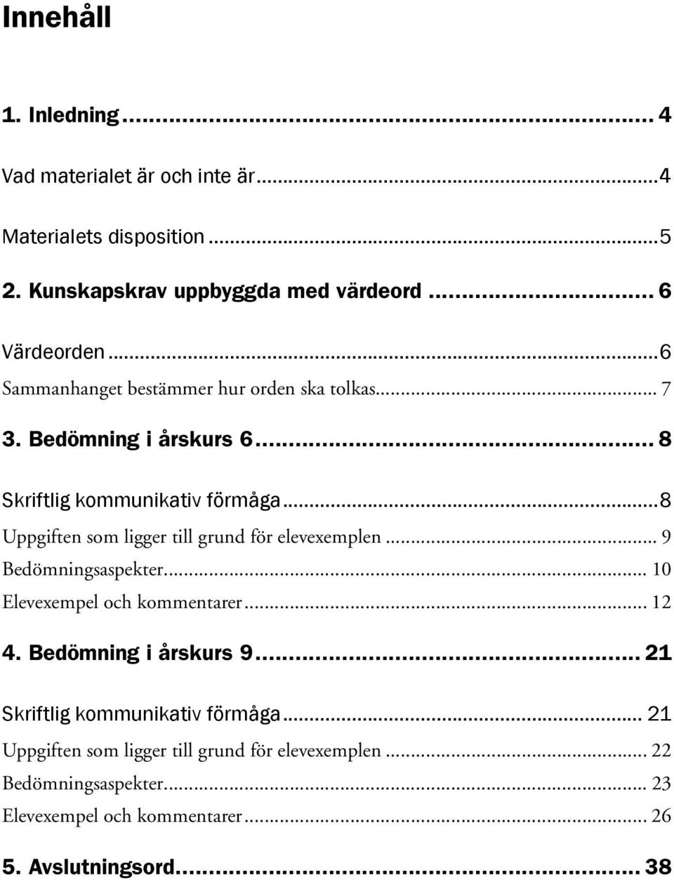 ..8 Uppgiften som ligger till grund för elevexemplen... 9 Bedömningsaspekter... 10 Elevexempel och kommentarer... 12 4. Bedömning i årskurs 9.