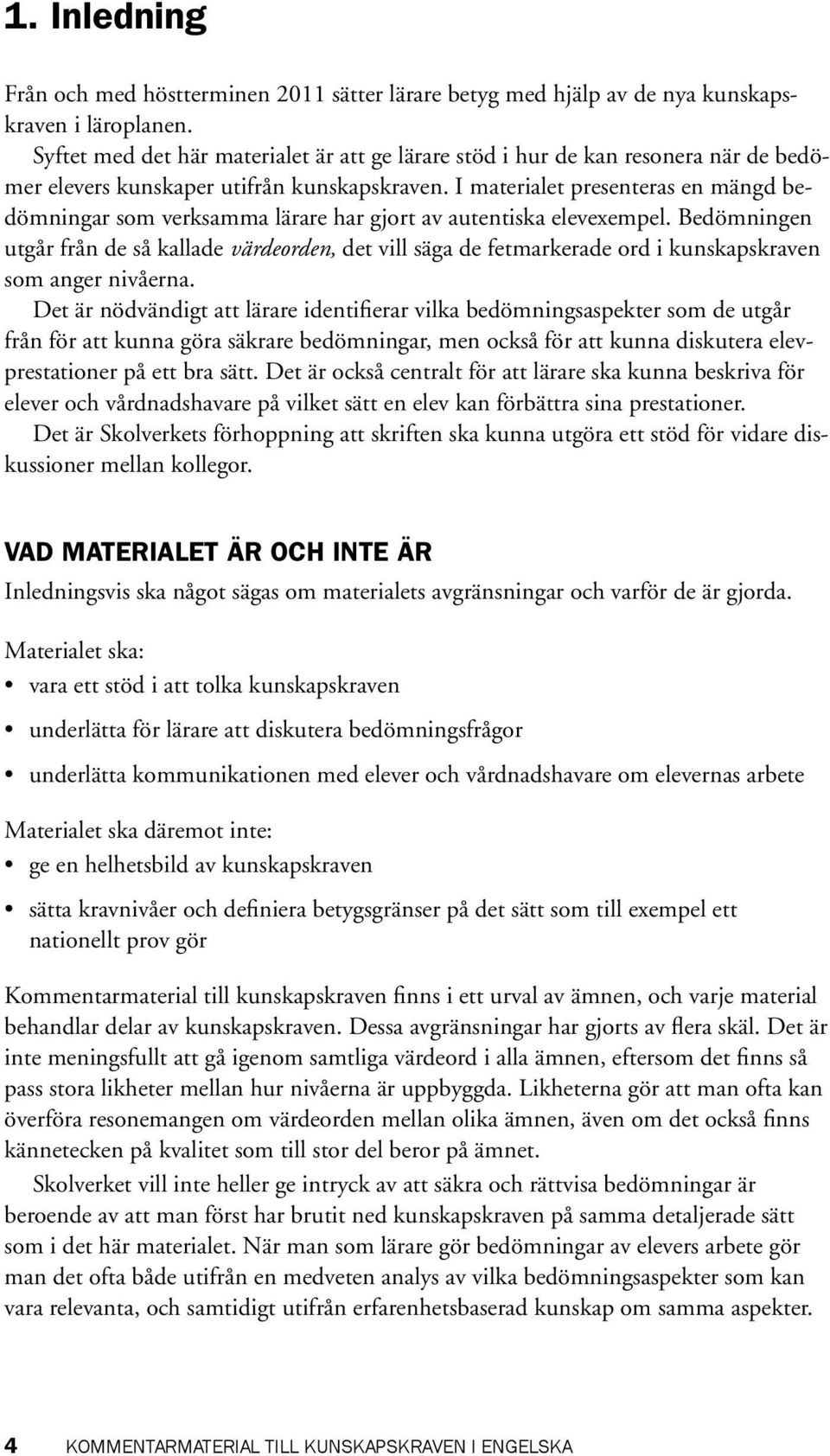 I materialet presenteras en mängd bedömningar som verksamma lärare har gjort av autentiska elevexempel.