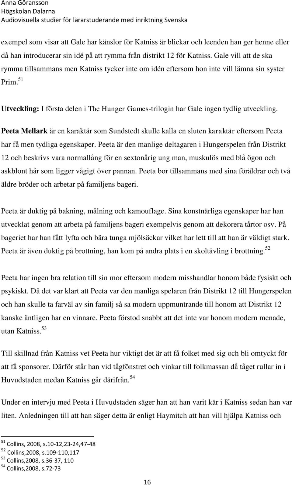 51 Utveckling: I första delen i The Hunger Games-trilogin har Gale ingen tydlig utveckling.