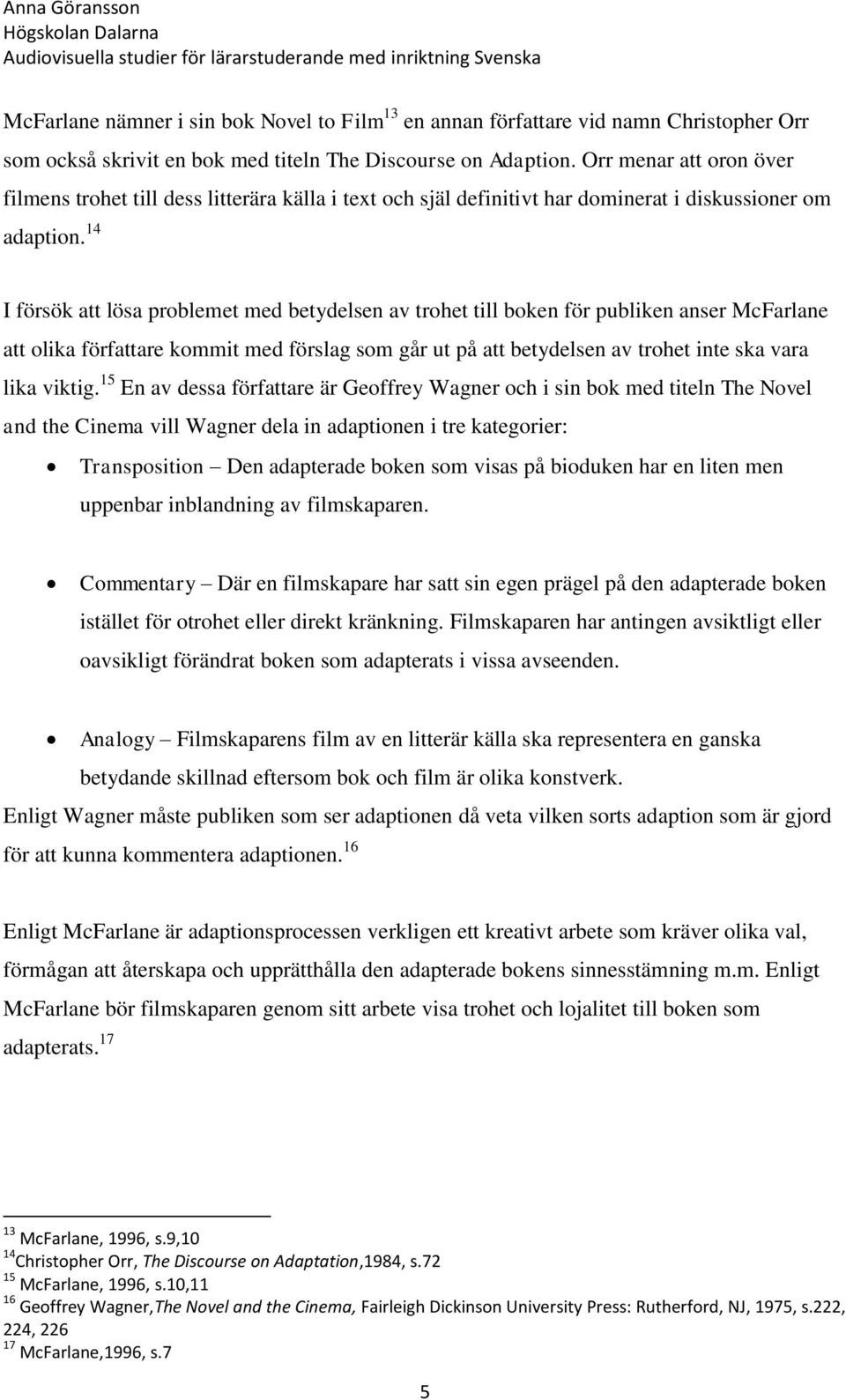 14 I försök att lösa problemet med betydelsen av trohet till boken för publiken anser McFarlane att olika författare kommit med förslag som går ut på att betydelsen av trohet inte ska vara lika