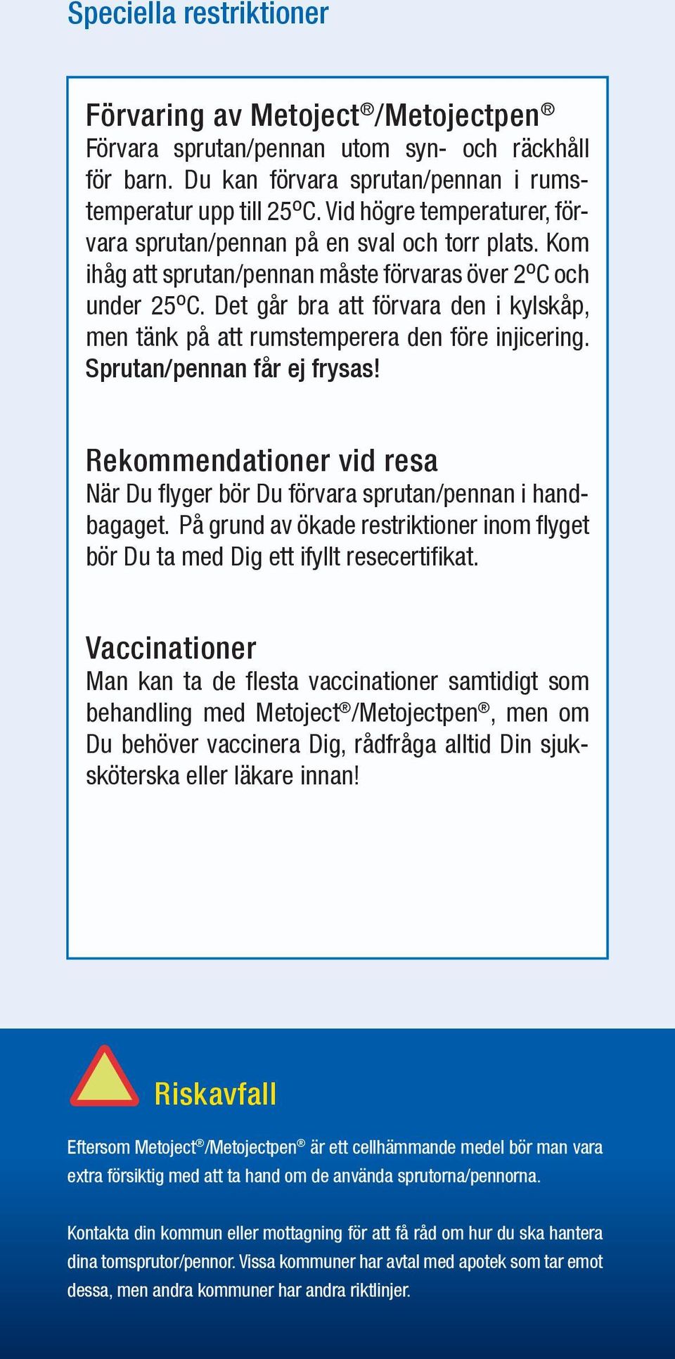 Det går bra att förvara den i kylskåp, men tänk på att rumstemperera den före injicering. Sprutan/pennan får ej frysas!