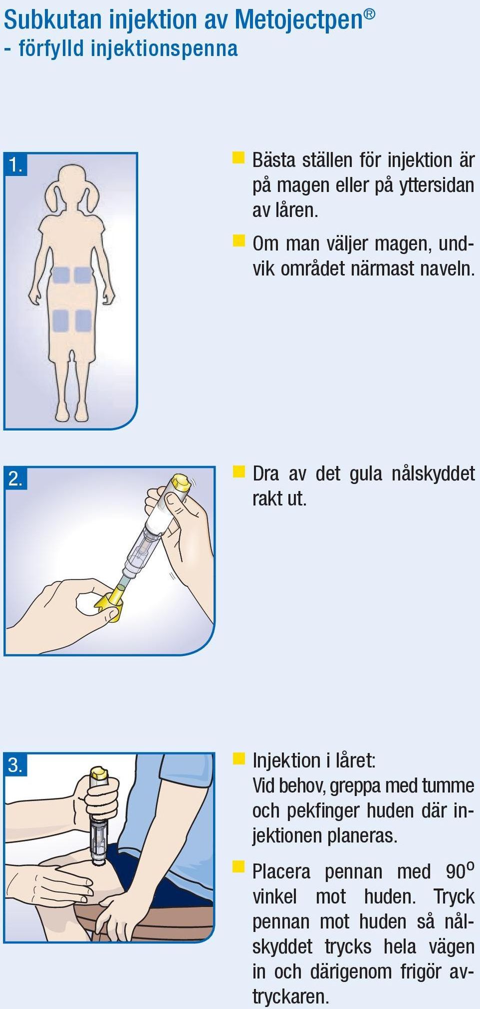 Om man väljer magen, undvik området närmast naveln. 2. Dra av det gula nålskyddet rakt ut. 3.