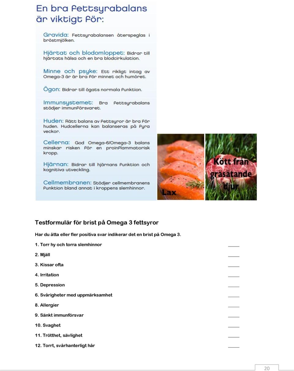 Kissar ofta 4. Irritation 5. Depression 6. Svårigheter med uppmärksamhet 8.