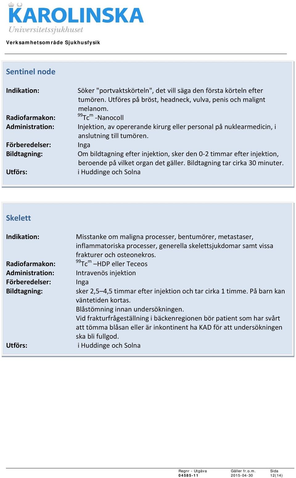 Om bildtagning efter injektion, sker den 0-2 timmar efter injektion, beroende på vilket organ det gäller. Bildtagning tar cirka 30 minuter.