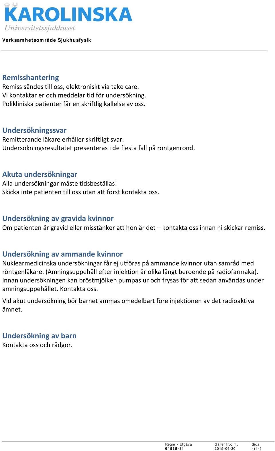 Skicka inte patienten till oss utan att först kontakta oss. Undersökning av gravida kvinnor Om patienten är gravid eller misstänker att hon är det kontakta oss innan ni skickar remiss.