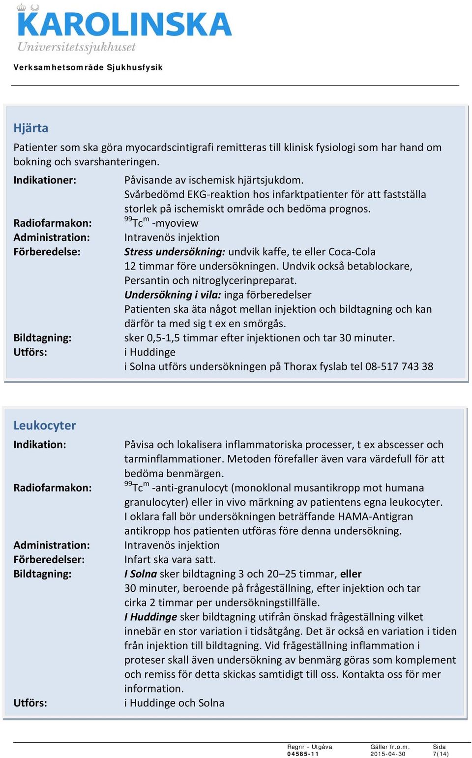 99 Tc m -myoview Förberedelse: Stress undersökning: undvik kaffe, te eller Coca-Cola 12 timmar före undersökningen. Undvik också betablockare, Persantin och nitroglycerinpreparat.