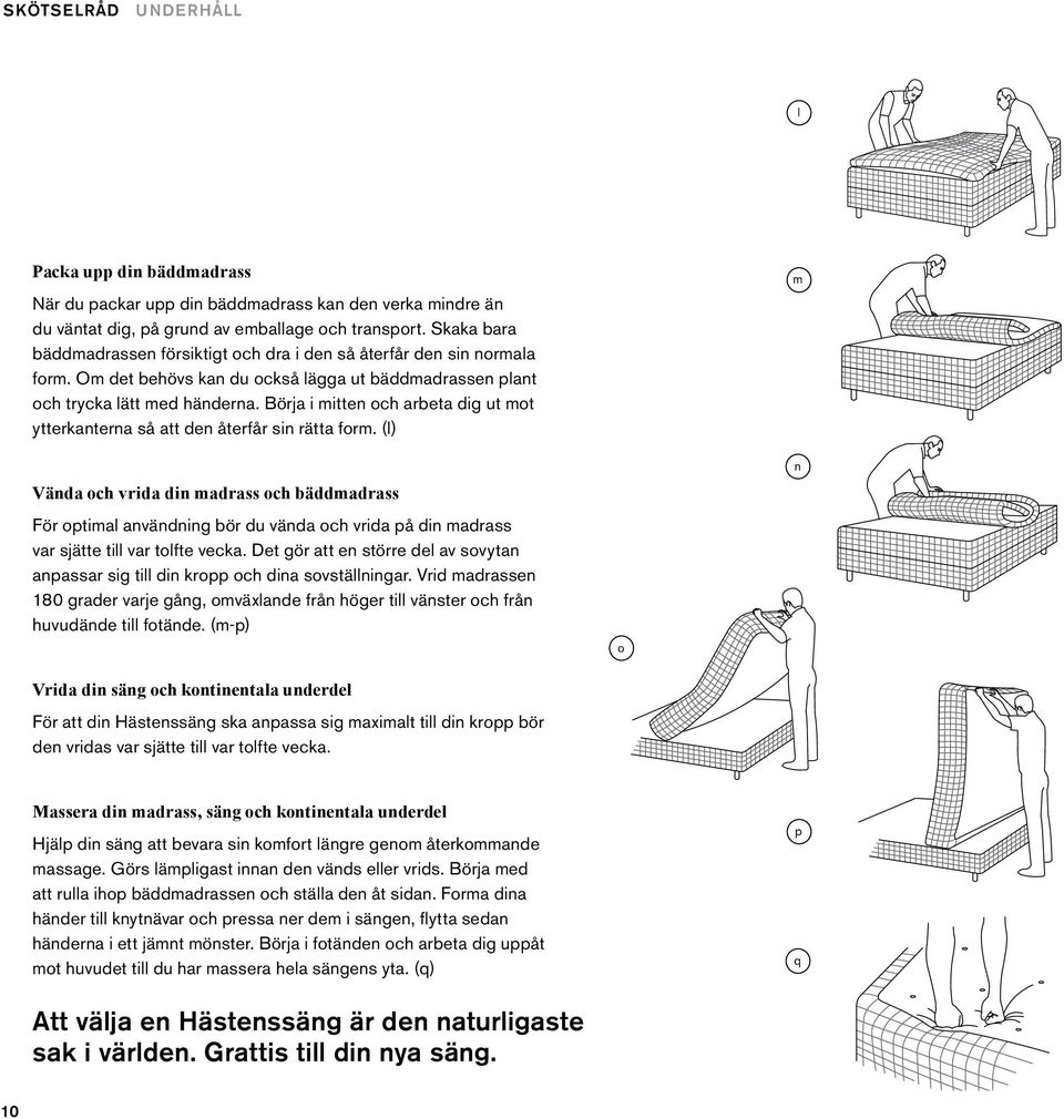 Börja i mitten och arbeta dig ut mot ytterkanterna så att den återfår sin rätta form.