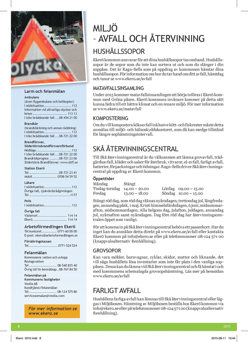 se/avfall Larm och felanmälan Ambulans (även flygambulans och helikopter) I nödsituation... 112 Information vid allvarliga olyckor och kriser... 113 13 I icke brådskande fall.