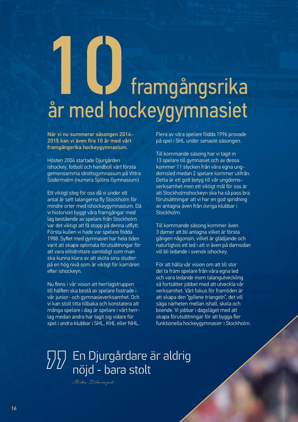 Ett viktigt steg för oss då vi under ett antal år sett talangerna fly Stockholm för mindre orter med ishockeygymnasium.