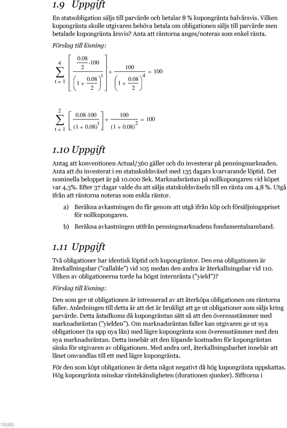 08 4 00 t 0.08 00 00 ( 0.08) t ( 0.08) 00.0 Uppgift Antag att konventionen Actual/360 gäller och du investerar på penningmarknaden.