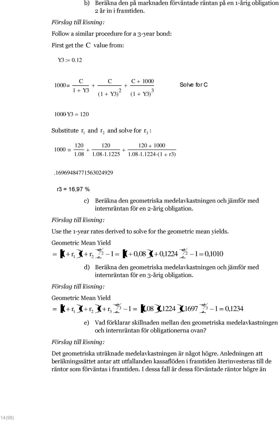 6969484775630499 r3 = 6,97 % c) Beräkna den geometriska medelavkastningen och jämför med internräntan för en -årig obligation. Use the -year rates derived to solve for the geometric mean yields.