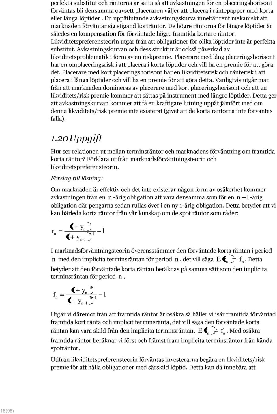 De högre räntorna för längre löptider är således en kompensation för förväntade högre framtida kortare räntor.