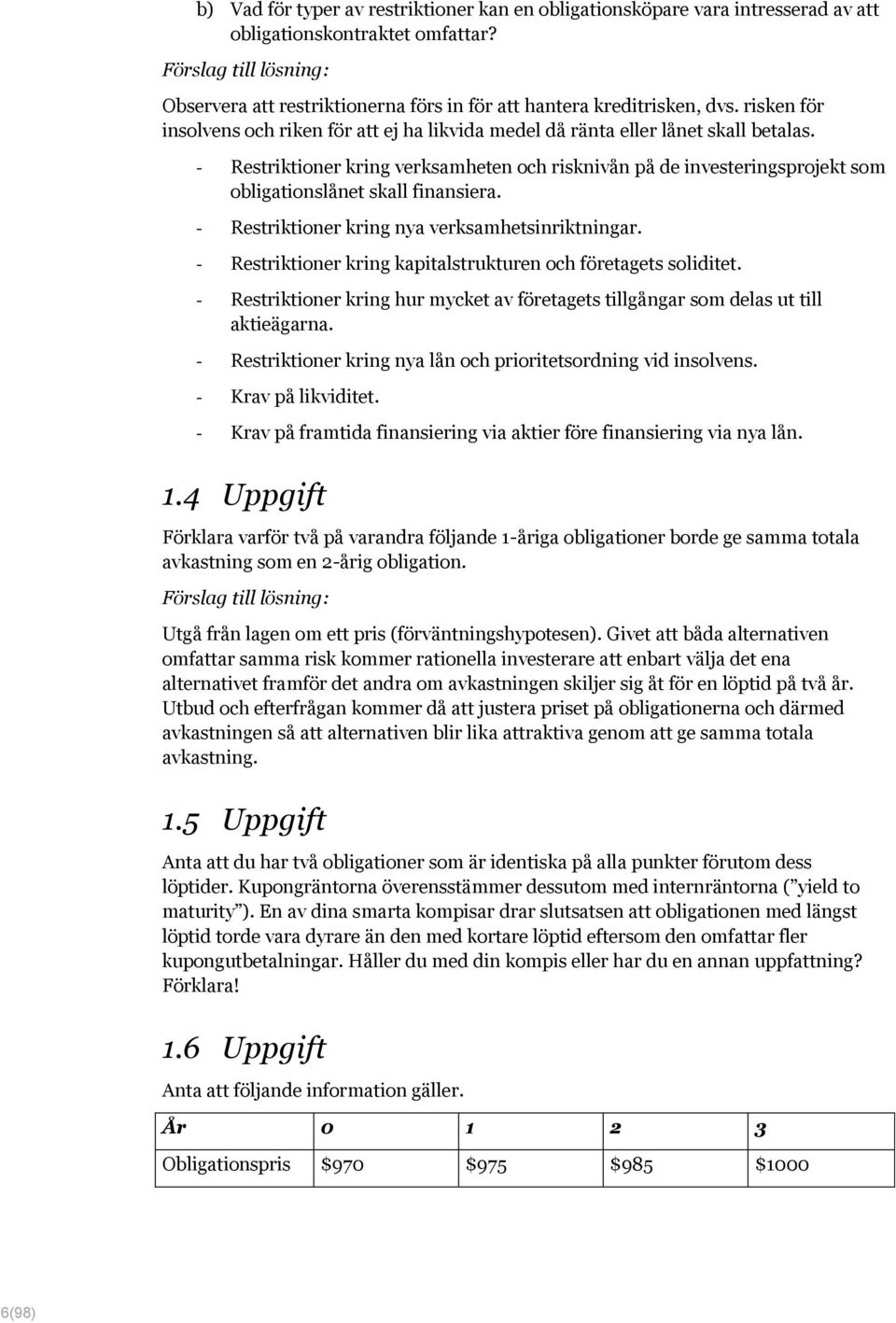 - Restriktioner kring verksamheten och risknivån på de investeringsprojekt som obligationslånet skall finansiera. - Restriktioner kring nya verksamhetsinriktningar.