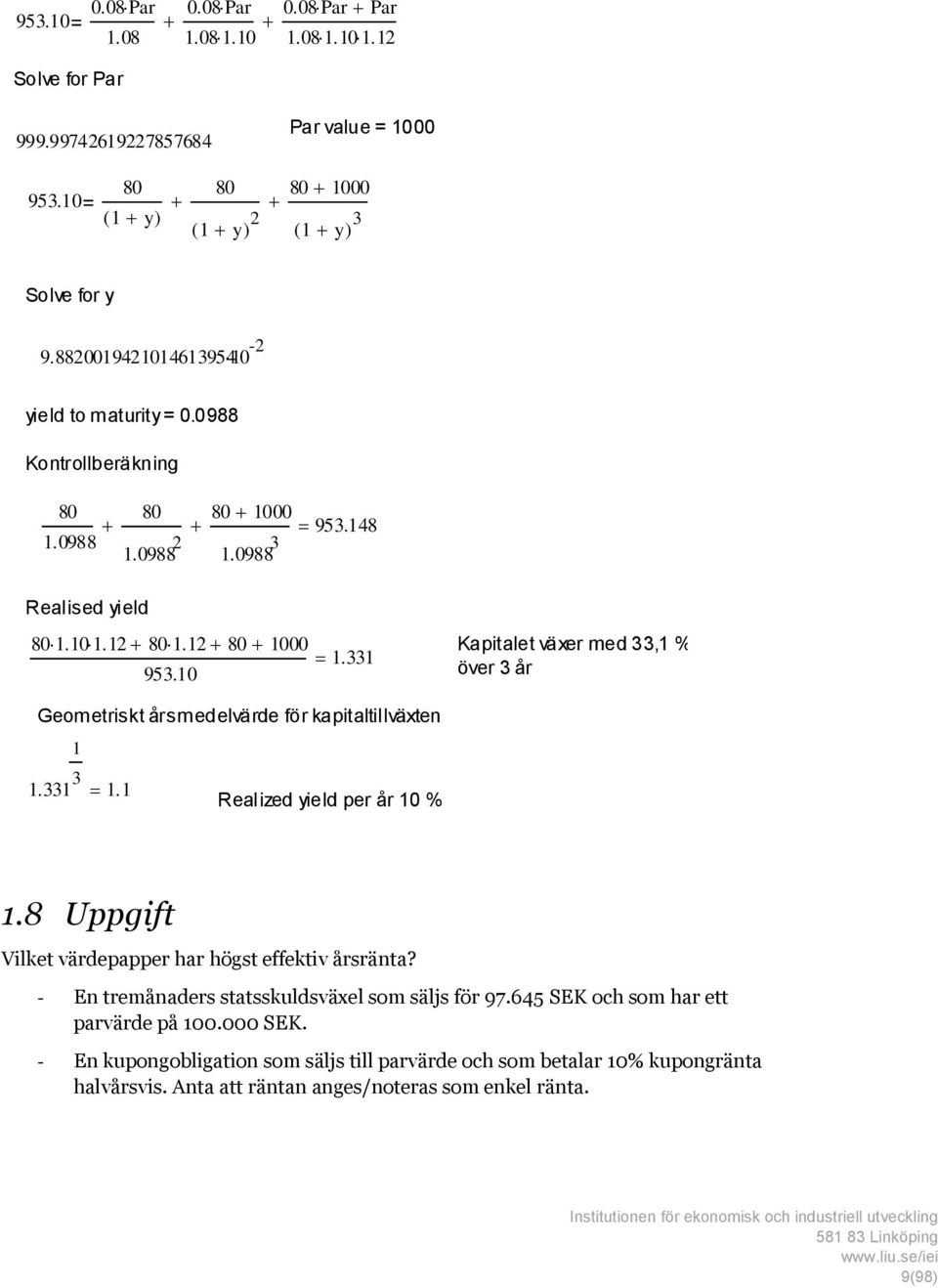 8 Uppgift Vilket värdepapper har högst effektiv årsränta? - En tremånaders statsskuldsväxel som säljs för 97.645 SEK och som har ett parvärde på 00.000 SEK.