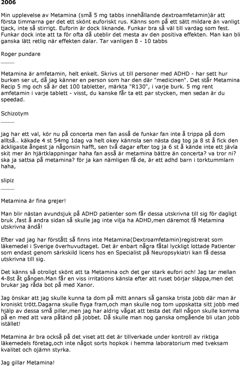 Tar vanligen 8-10 tabbs Roger pundare Metamina är amfetamin, helt enkelt. Skrivs ut till personer med ADHD - har sett hur burken ser ut, då jag känner en person som har den där "medicinen".