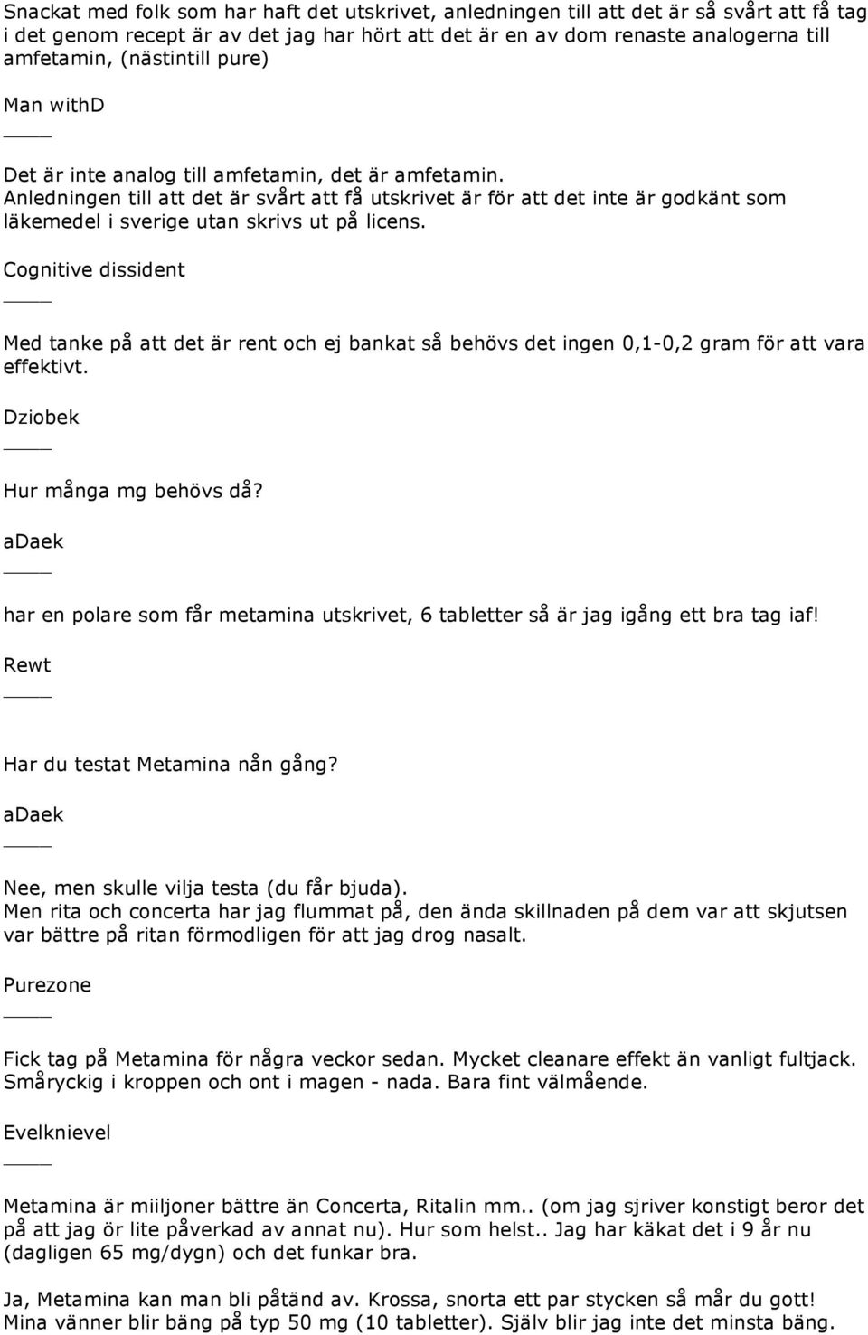 Anledningen till att det är svårt att få utskrivet är för att det inte är godkänt som läkemedel i sverige utan skrivs ut på licens.