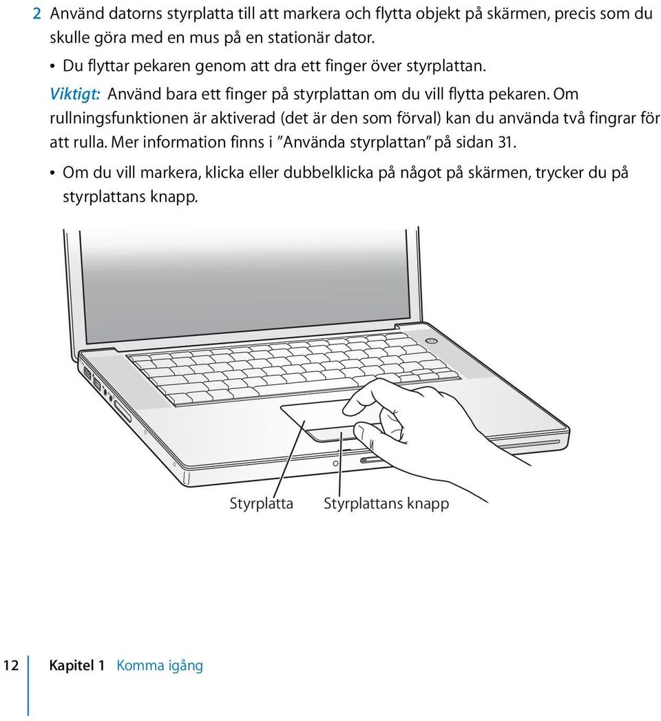 Om rullningsfunktionen är aktiverad (det är den som förval) kan du använda två fingrar för att rulla.