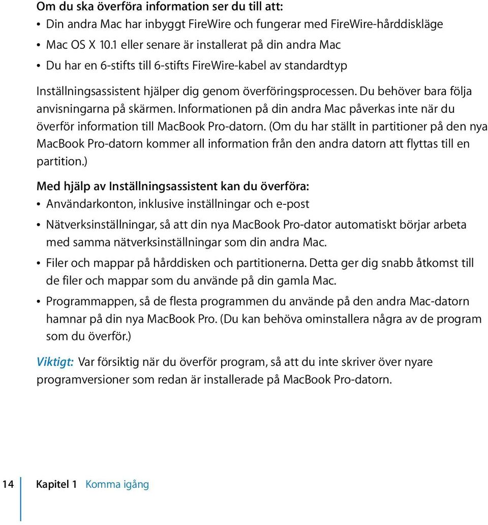 Du behöver bara följa anvisningarna på skärmen. Informationen på din andra Mac påverkas inte när du överför information till MacBook Pro-datorn.