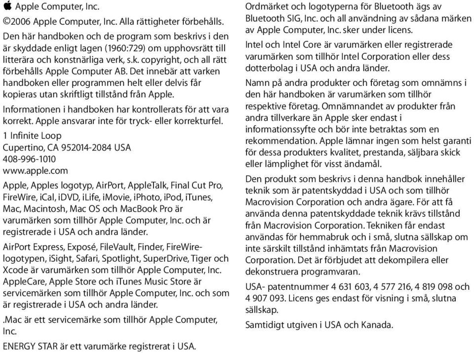 Det innebär att varken handboken eller programmen helt eller delvis får kopieras utan skriftligt tillstånd från Apple. Informationen i handboken har kontrollerats för att vara korrekt.