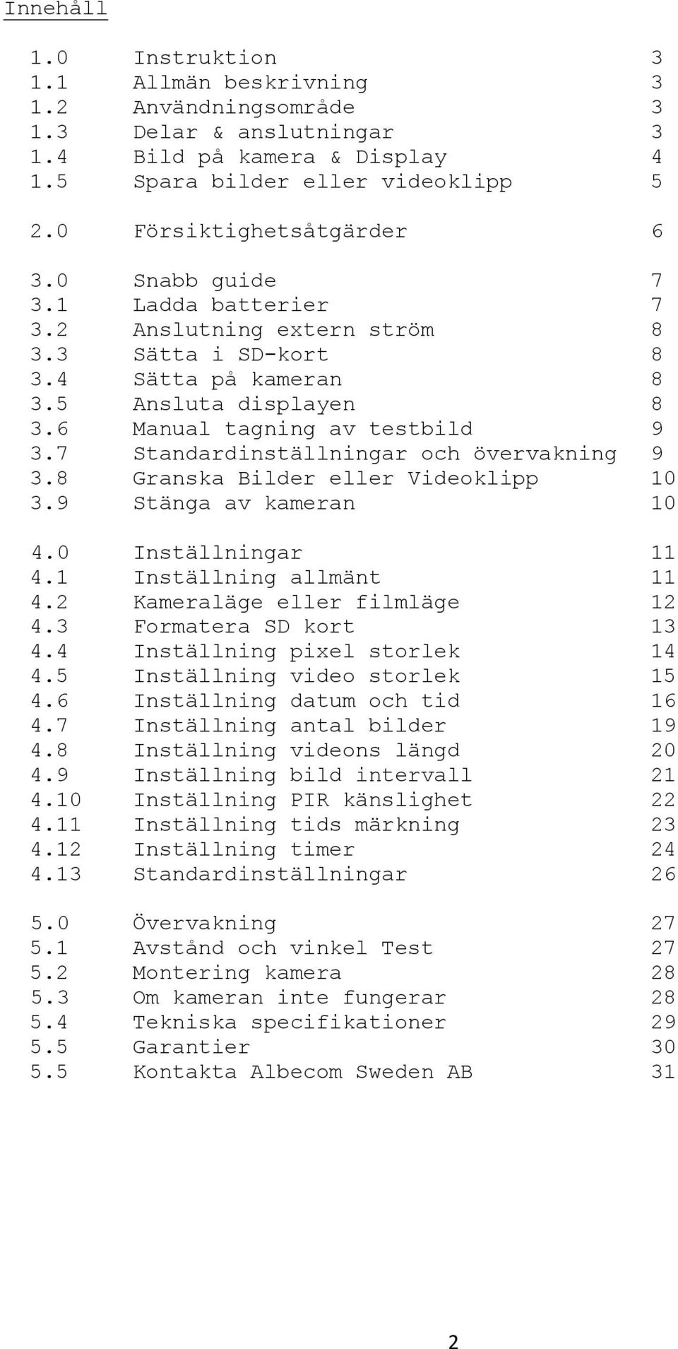 7 Standardinställningar och övervakning 9 3.8 Granska Bilder eller Videoklipp 10 3.9 Stänga av kameran 10 4.0 Inställningar 11 4.1 Inställning allmänt 11 4.2 Kameraläge eller filmläge 12 4.