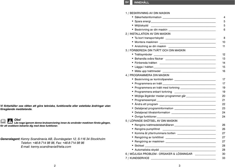 Generalagent: Kenny Scandinavia AB, Duvnäsgatan 12, S-116 34 Stockholm Telefon: +46-8-714 98 98, Fax: +46-8-714 98 96 E-mail: kenny.scandinavia@telia.