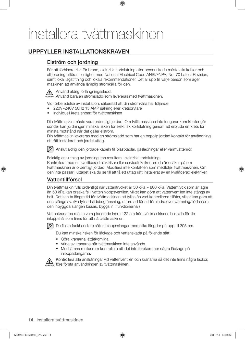 Om tvättmaskinen inte fungerar korrekt eller går sönder kan jordningen minska risken för elektrisk kortslutning genom att erbjuda en krets för minsta motstånd när det gäller elström.