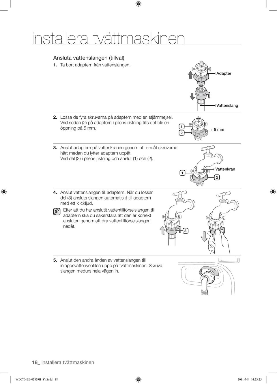 Efter att du har anslutit vattentillförselslangen till adaptern ska du säkerställa att den är korrekt ansluten genom att dra vattentillförselslangen nedåt. 3 5.