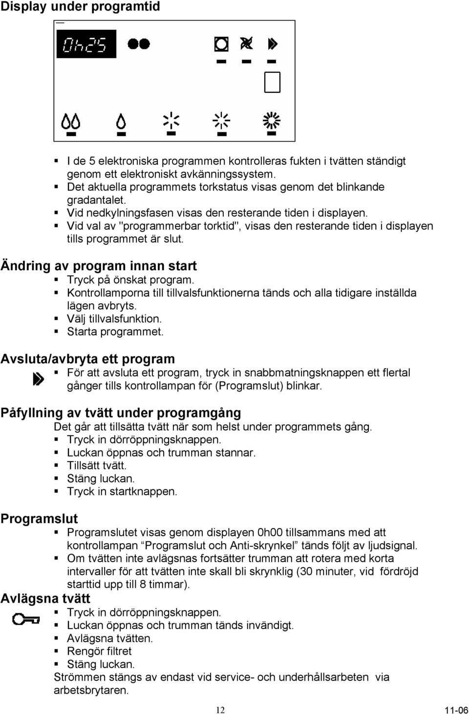 Vid val av "programmerbar torktid", visas den resterande tiden i displayen tills programmet är slut. Ändring av program innan start Tryck på önskat program.