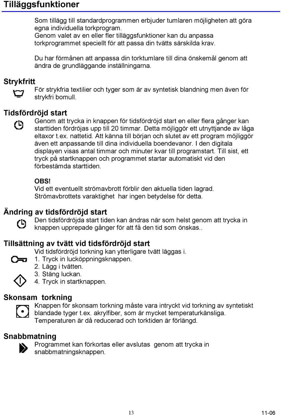 Du har förmånen att anpassa din torktumlare till dina önskemål genom att ändra de grundläggande inställningarna.