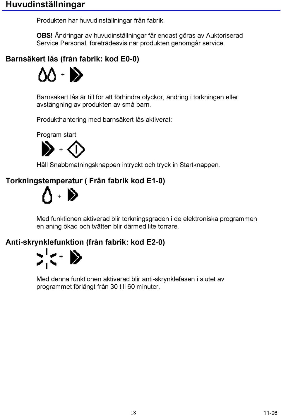 Produkthantering med barnsäkert lås aktiverat: Program start: + Håll Snabbmatningsknappen intryckt och tryck in Startknappen.