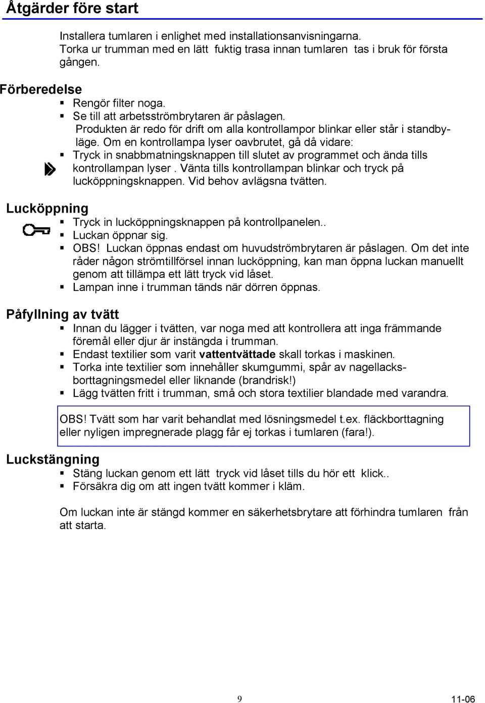 Om en kontrollampa lyser oavbrutet, gå då vidare: Tryck in snabbmatningsknappen till slutet av programmet och ända tills kontrollampan lyser.