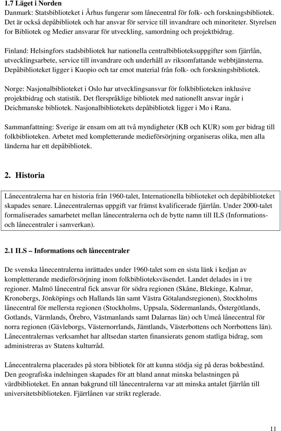 Finland: Helsingfors stadsbibliotek har nationella centralbiblioteksuppgifter som fjärrlån, utvecklingsarbete, service till invandrare och underhåll av riksomfattande webbtjänsterna.