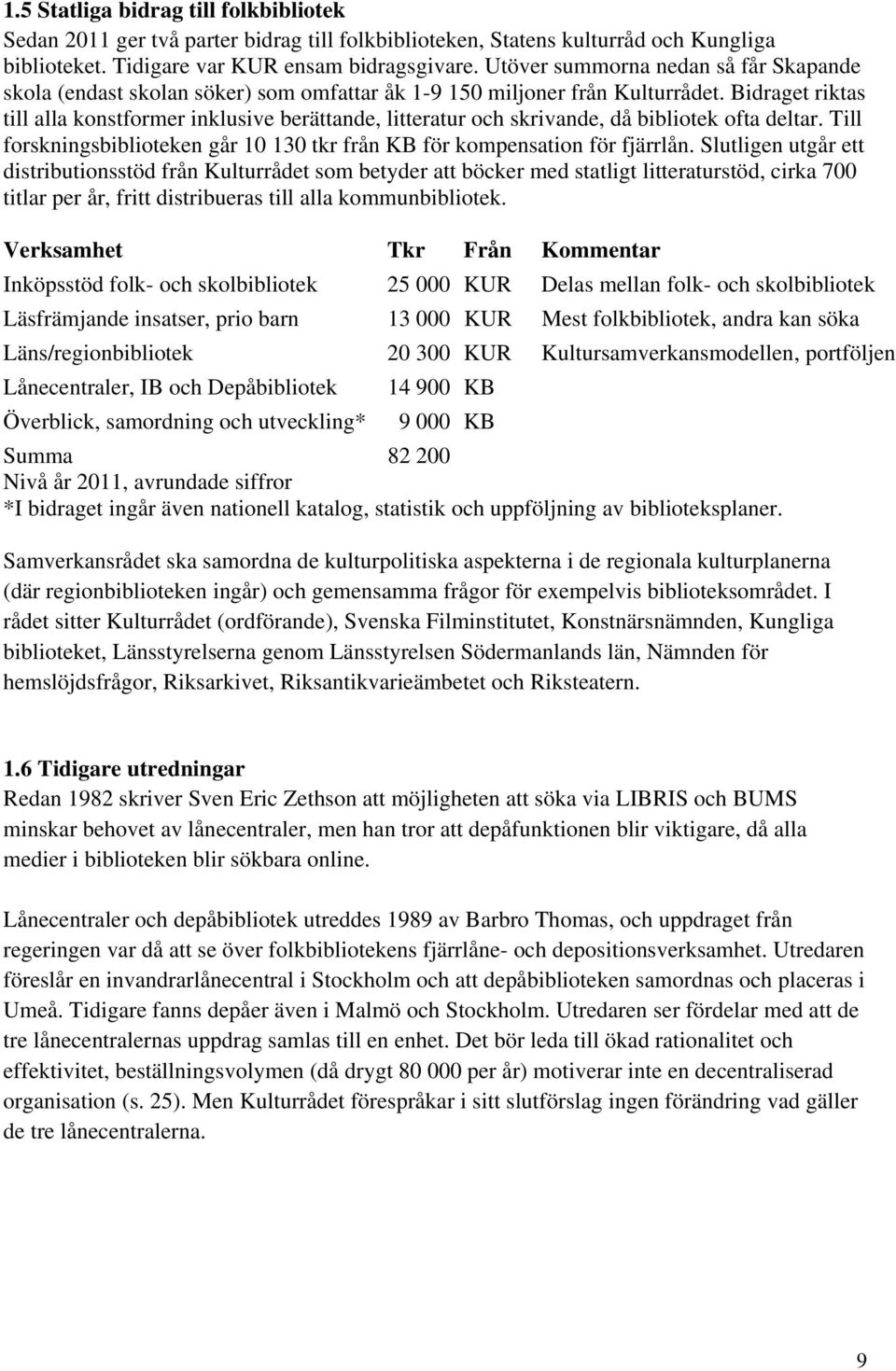 Bidraget riktas till alla konstformer inklusive berättande, litteratur och skrivande, då bibliotek ofta deltar. Till forskningsbiblioteken går 10 130 tkr från KB för kompensation för fjärrlån.