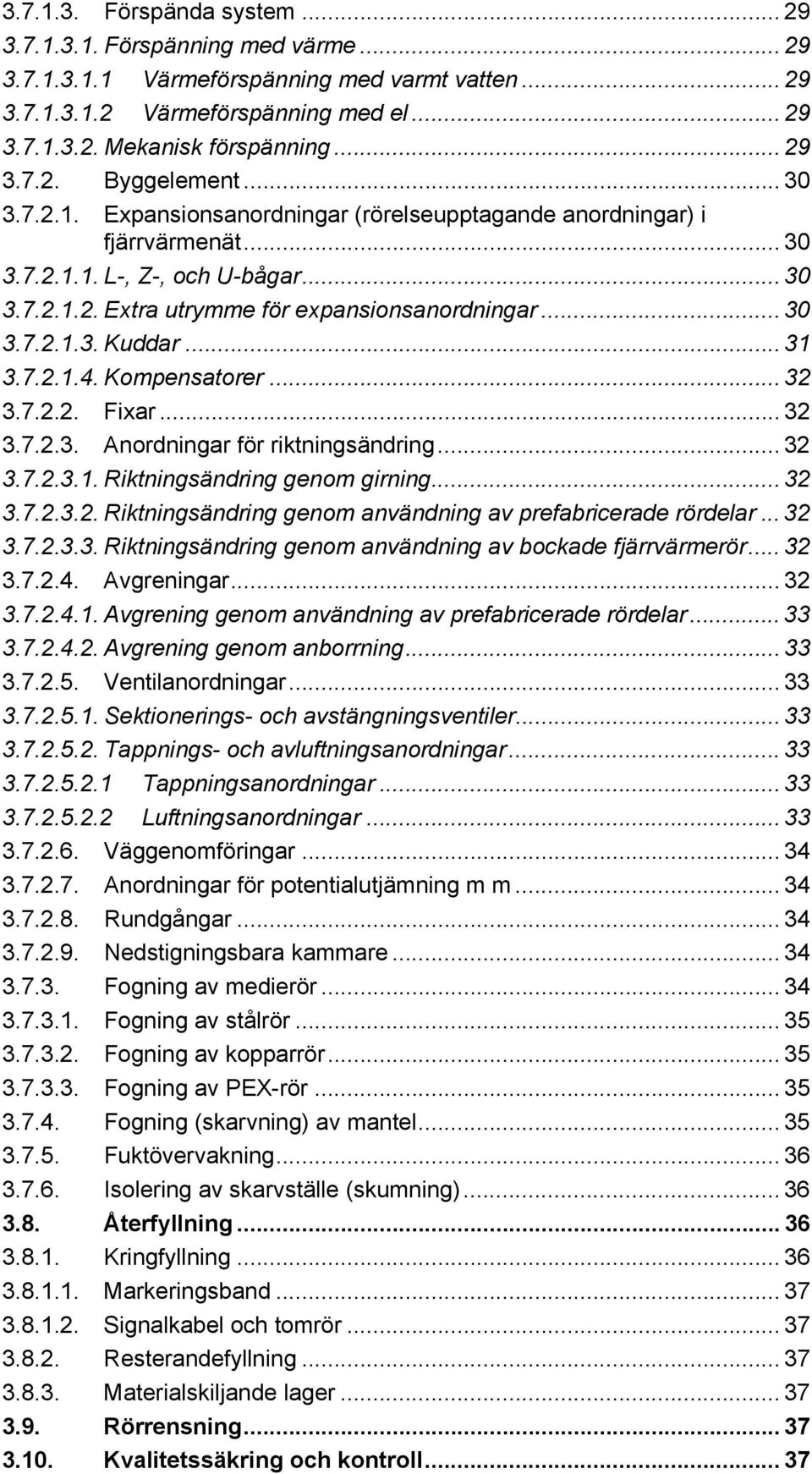 .. 30 3.7.2.1.3. Kuddar... 31 3.7.2.1.4. Kompensatorer... 32 3.7.2.2. Fixar... 32 3.7.2.3. Anordningar för riktningsändring... 32 3.7.2.3.1. Riktningsändring genom girning... 32 3.7.2.3.2. Riktningsändring genom användning av prefabricerade rördelar.