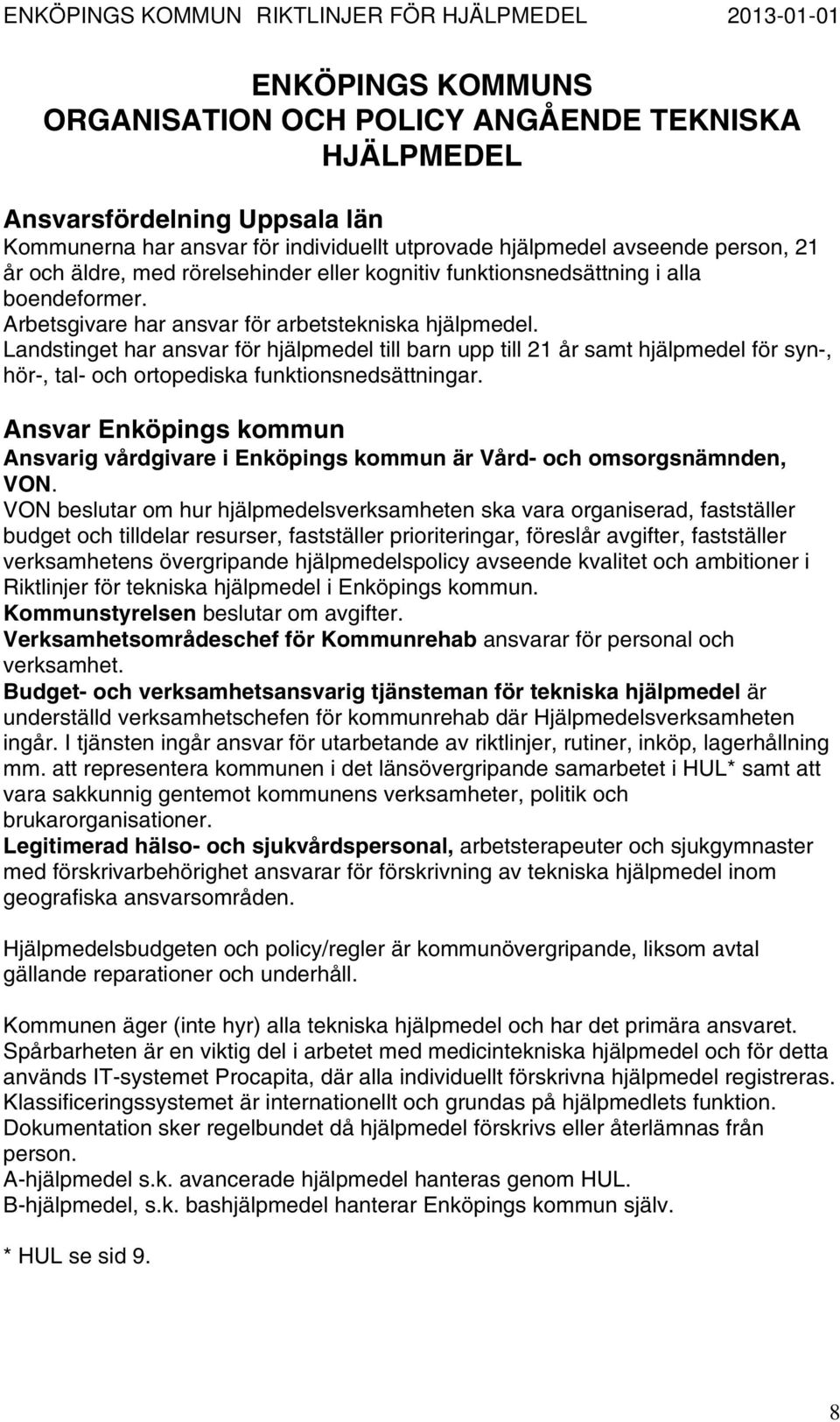 Landstinget har ansvar för hjälpmedel till barn upp till 21 år samt hjälpmedel för syn-, hör-, tal- och ortopediska funktionsnedsättningar.