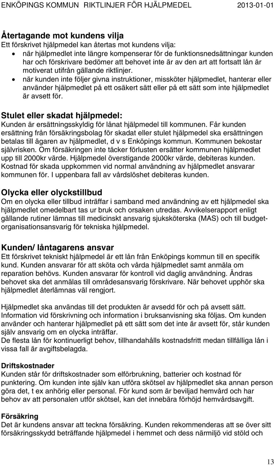 när kunden inte följer givna instruktioner, missköter hjälpmedlet, hanterar eller använder hjälpmedlet på ett osäkert sätt eller på ett sätt som inte hjälpmedlet är avsett för.