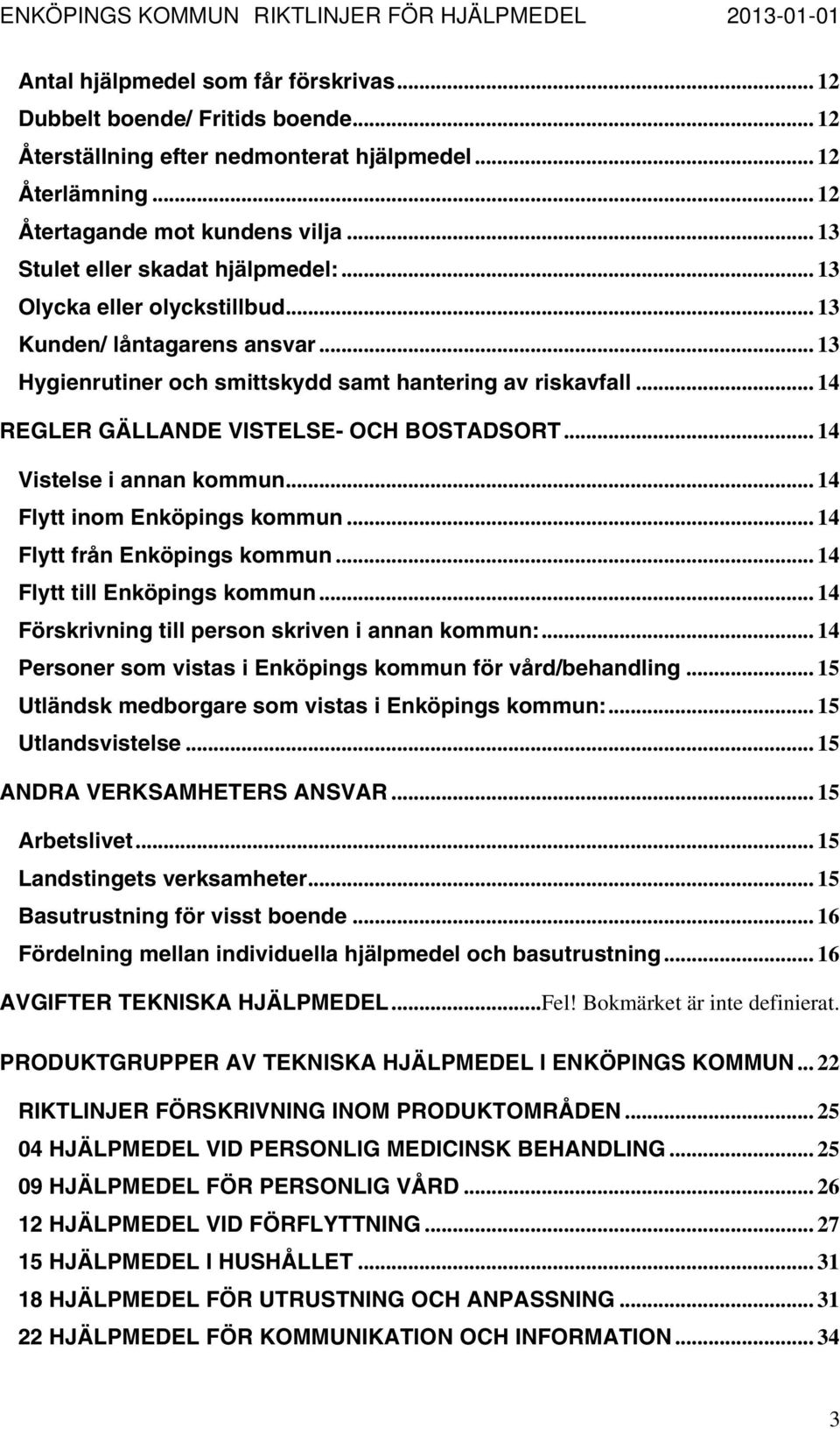 .. 14 REGLER GÄLLANDE VISTELSE- OCH BOSTADSORT... 14 Vistelse i annan kommun... 14 Flytt inom Enköpings kommun... 14 Flytt från Enköpings kommun... 14 Flytt till Enköpings kommun.