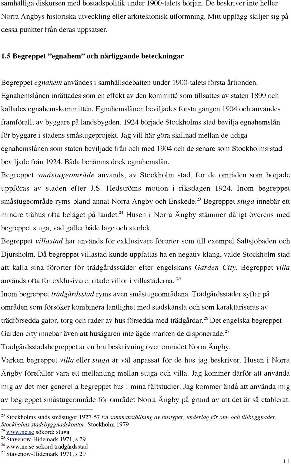 Egnahemslånen inrättades som en effekt av den kommitté som tillsattes av staten 1899 och kallades egnahemskommittén.