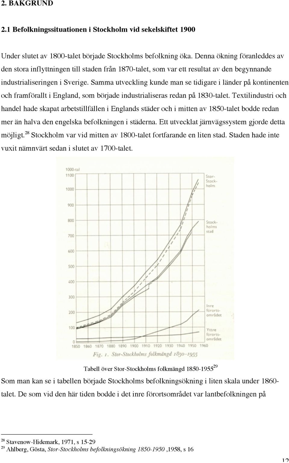 Samma utveckling kunde man se tidigare i länder på kontinenten och framförallt i England, som började industrialiseras redan på 1830-talet.